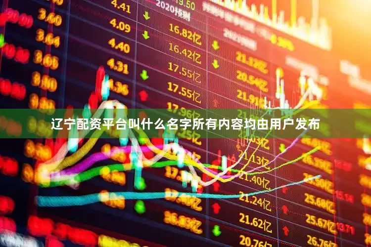 辽宁配资平台叫什么名字所有内容均由用户发布