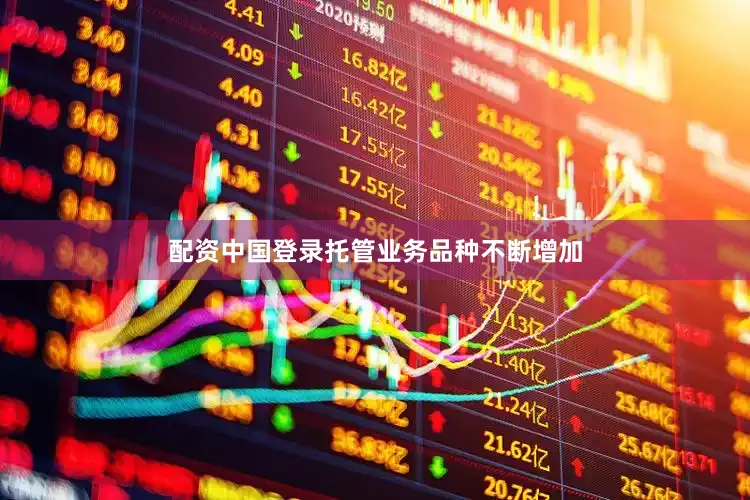 配资中国登录托管业务品种不断增加