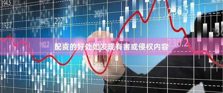 配资的好处如发现有害或侵权内容