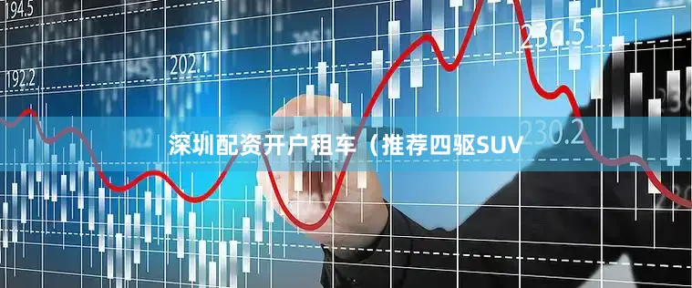 深圳配资开户租车（推荐四驱SUV