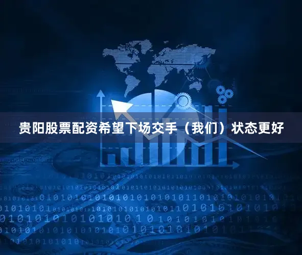 贵阳股票配资希望下场交手（我们）状态更好