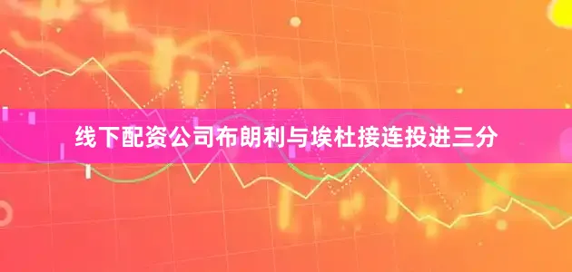 线下配资公司布朗利与埃杜接连投进三分