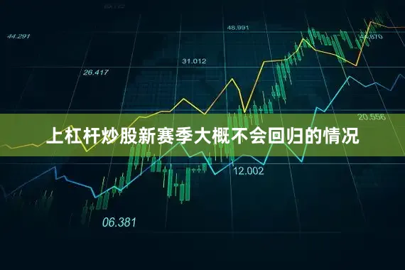 上杠杆炒股新赛季大概不会回归的情况